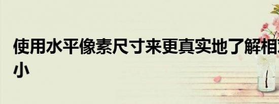 使用水平像素尺寸来更真实地了解相对图像大小