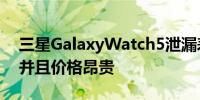 三星GalaxyWatch5泄漏表明价格略有上涨并且价格昂贵