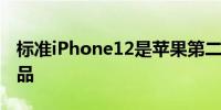 标准iPhone12是苹果第二季度最受欢迎的产品