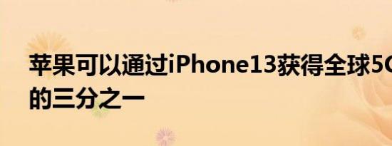 苹果可以通过iPhone13获得全球5G出货量的三分之一