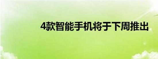 4款智能手机将于下周推出