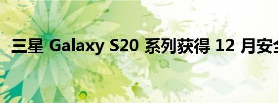 三星 Galaxy S20 系列获得 12 月安全更新