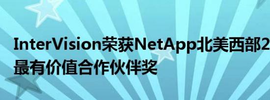 InterVision荣获NetApp北美西部2022财年最有价值合作伙伴奖