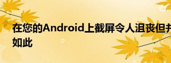 在您的Android上截屏令人沮丧但并非必须如此