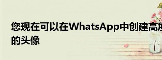 您现在可以在WhatsApp中创建高度可定制的头像