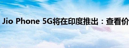 Jio Phone 5G将在印度推出：查看价格规格