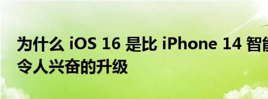 为什么 iOS 16 是比 iPhone 14 智能手机更令人兴奋的升级