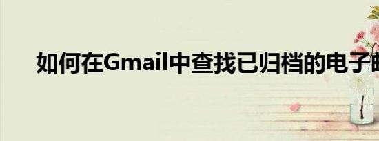 如何在Gmail中查找已归档的电子邮件