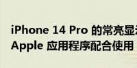 iPhone 14 Pro 的常亮显示屏可与多个原生 Apple 应用程序配合使用