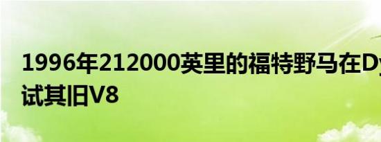 1996年212000英里的福特野马在Dyno上测试其旧V8