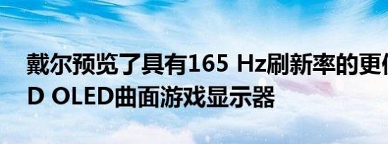 戴尔预览了具有165 Hz刷新率的更便宜的QD OLED曲面游戏显示器