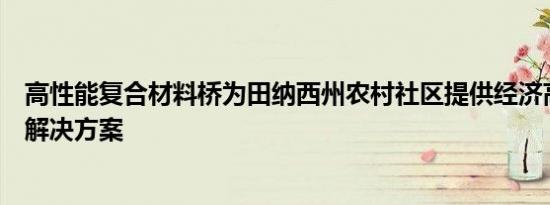 高性能复合材料桥为田纳西州农村社区提供经济高效的快速解决方案