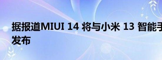 据报道MIUI 14 将与小米 13 智能手机一起发布