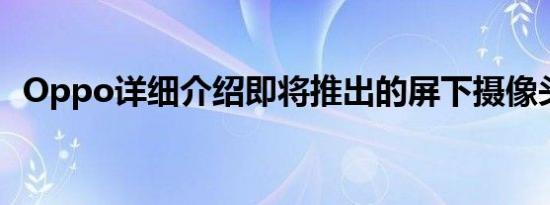 Oppo详细介绍即将推出的屏下摄像头技术