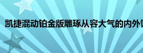 凯捷混动铂金版雕琢从容大气的内外饰型格