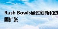 Rush Bowls通过创新和进入新市场继续在全国扩张