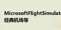 MicrosoftFlightSimulator40周年重新推出经典机场等