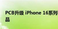 PCB升级 iPhone 16系列有望推出更薄的产品