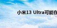 小米13 Ultra可能在4月发布