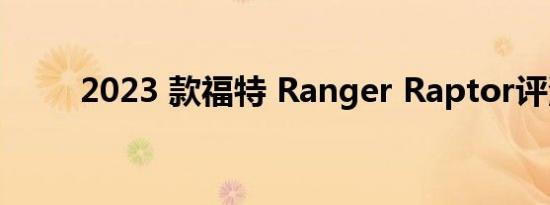 2023 款福特 Ranger Raptor评测