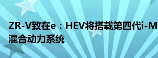 ZR-V致在e：HEV将搭载第四代i-MMD油电混合动力系统