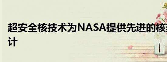 超安全核技术为NASA提供先进的核热推进设计