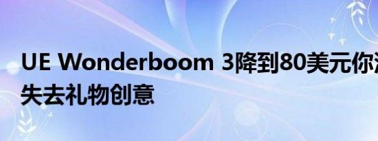 UE Wonderboom 3降到80美元你没有理由失去礼物创意