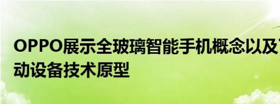 OPPO展示全玻璃智能手机概念以及下一代移动设备技术原型