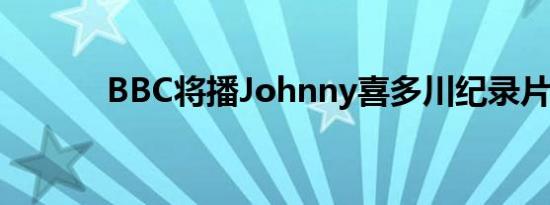 BBC将播Johnny喜多川纪录片