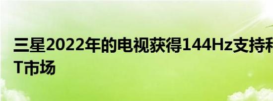 三星2022年的电视获得144Hz支持和内置NFT市场