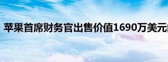 苹果首席财务官出售价值1690万美元的股票