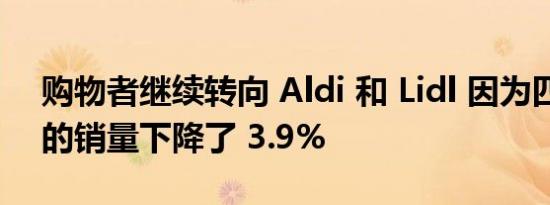 购物者继续转向 Aldi 和 Lidl 因为四大超市的销量下降了 3.9%