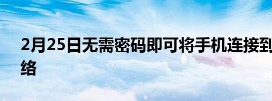 2月25日无需密码即可将手机连接到WiFi网络