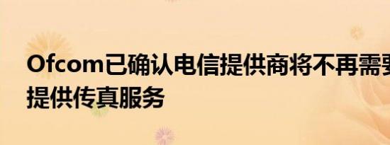 Ofcom已确认电信提供商将不再需要向客户提供传真服务