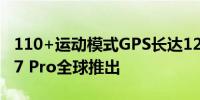 110+运动模式GPS长达12天续航的小米手环7 Pro全球推出