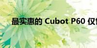 最实惠的 Cubot P60 仅售 89.99 美元