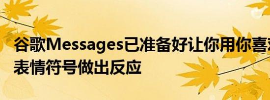 谷歌Messages已准备好让你用你喜欢的任何表情符号做出反应