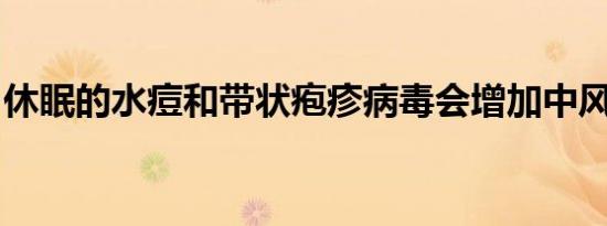 休眠的水痘和带状疱疹病毒会增加中风的风险