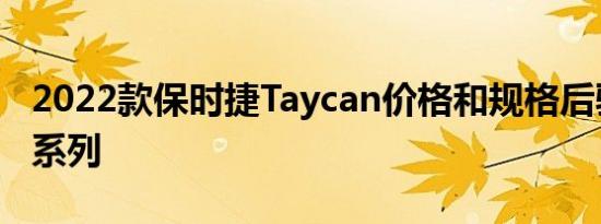 2022款保时捷Taycan价格和规格后驱加入该系列