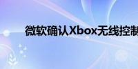 微软确认Xbox无线控制器全球短缺