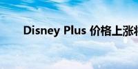 Disney Plus 价格上涨将于本周生效