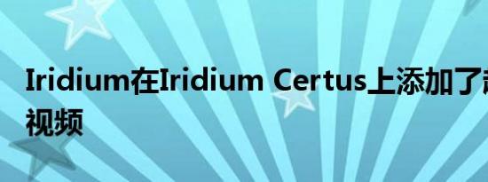 Iridium在Iridium Certus上添加了超低带宽视频