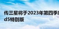 传三星将于2023年第四季度推出GalaxyZFold5特别版