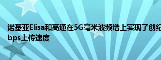 诺基亚Elisa和高通在5G毫米波频谱上实现了创纪录的2.1 Gbps上传速度