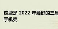 这些是 2022 年最好的三星 Galaxy Z Flip 4 手机壳