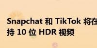 Snapchat 和 TikTok 将在 Pixel 7 系列上支持 10 位 HDR 视频