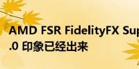 AMD FSR FidelityFX Super Resolution  2.0 印象已经出来