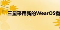 三星采用新的WearOS看起来很有希望