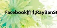 Facebook推出RayBanStories智能眼镜