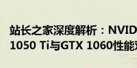 站长之家深度解析：NVIDIA GeForce GTX 1050 Ti与GTX 1060性能对比